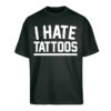 T-SHIRT OVERSIZE I HATE TATOOS- UNISEX NERA - FRONTE